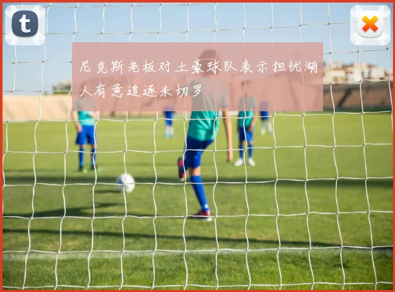 尼克斯老板对土豪球队表示担忧湖人有意追逐米切罗