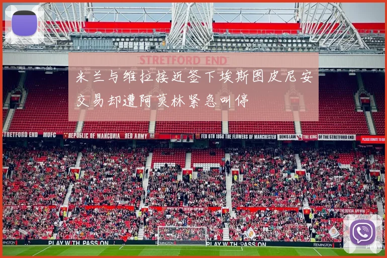 米兰与维拉接近签下埃斯图皮尼安交易却遭阿莫林紧急叫停
